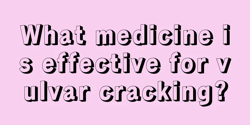 What medicine is effective for vulvar cracking?