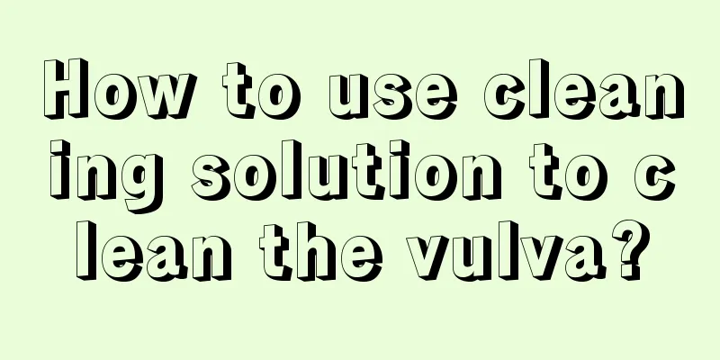 How to use cleaning solution to clean the vulva?