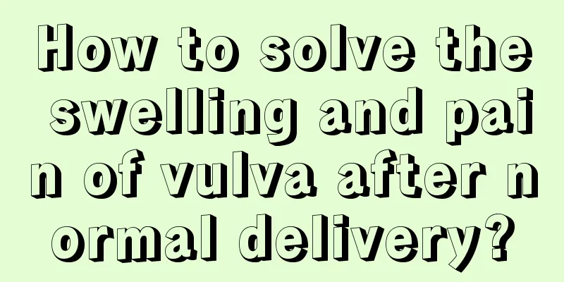 How to solve the swelling and pain of vulva after normal delivery?