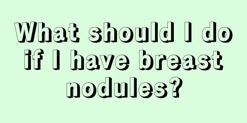 What should I do if I have breast nodules?