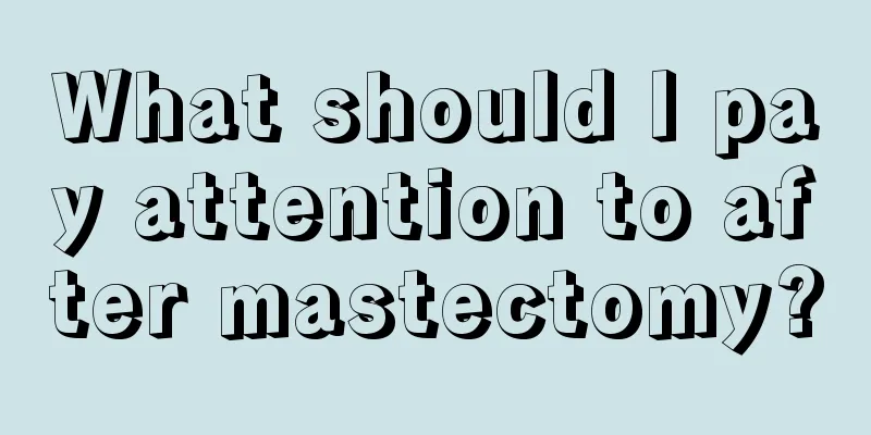 What should I pay attention to after mastectomy?