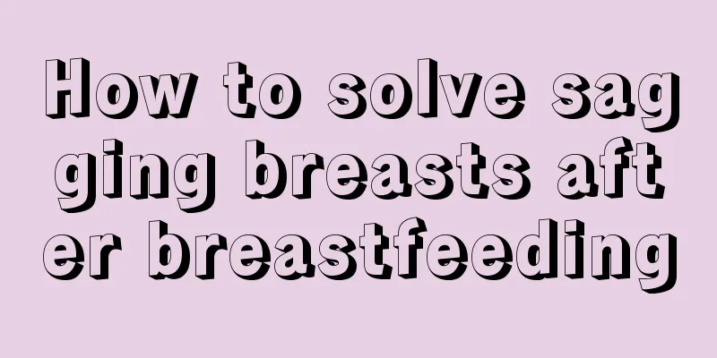 How to solve sagging breasts after breastfeeding