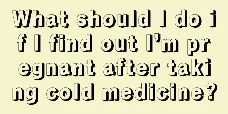 What should I do if I find out I’m pregnant after taking cold medicine?