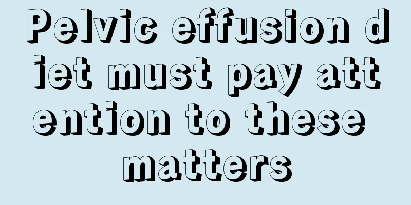 Pelvic effusion diet must pay attention to these matters