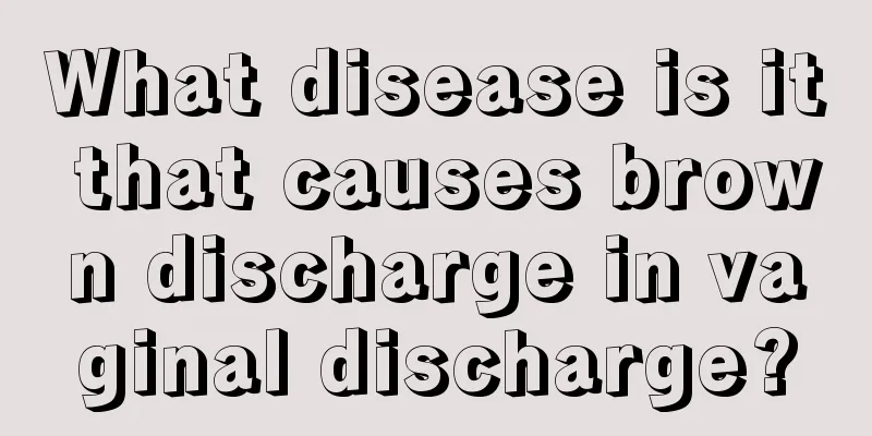 What disease is it that causes brown discharge in vaginal discharge?