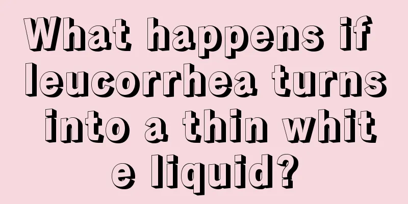 What happens if leucorrhea turns into a thin white liquid?