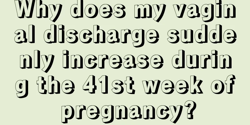 Why does my vaginal discharge suddenly increase during the 41st week of pregnancy?