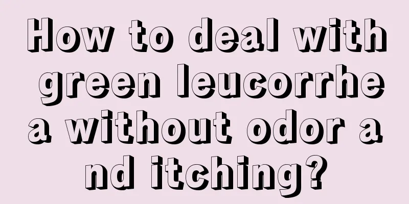 How to deal with green leucorrhea without odor and itching?