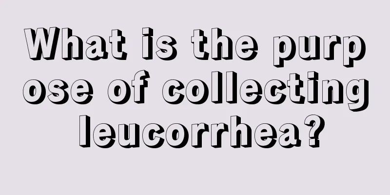 What is the purpose of collecting leucorrhea?