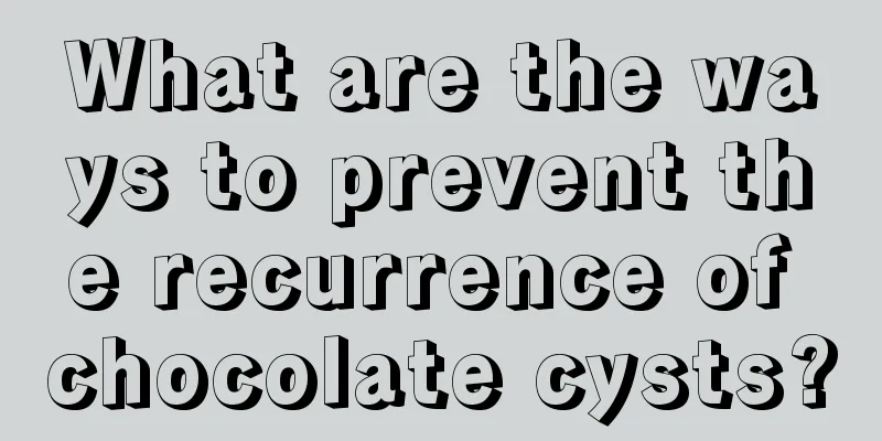 What are the ways to prevent the recurrence of chocolate cysts?