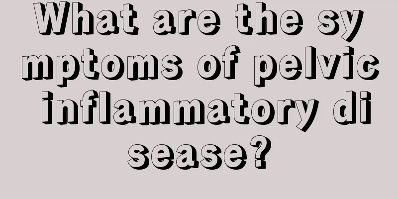 What are the symptoms of pelvic inflammatory disease?