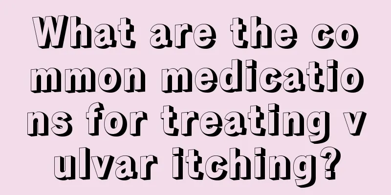 What are the common medications for treating vulvar itching?