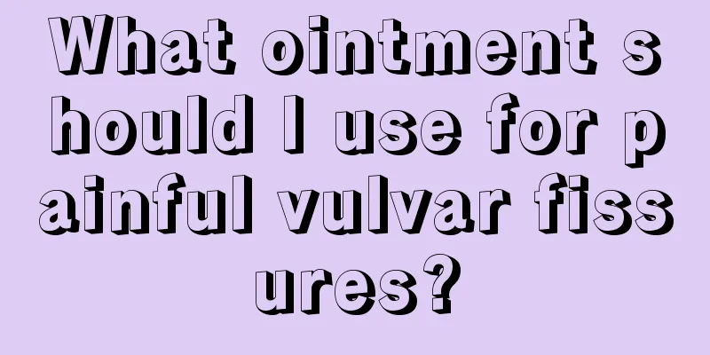 What ointment should I use for painful vulvar fissures?