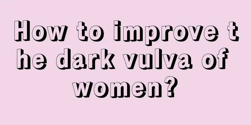 How to improve the dark vulva of women?