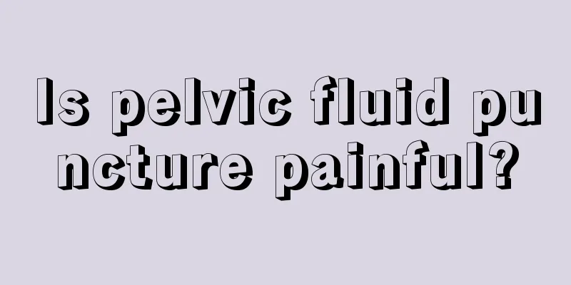 Is pelvic fluid puncture painful?