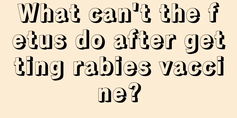 What can't the fetus do after getting rabies vaccine?