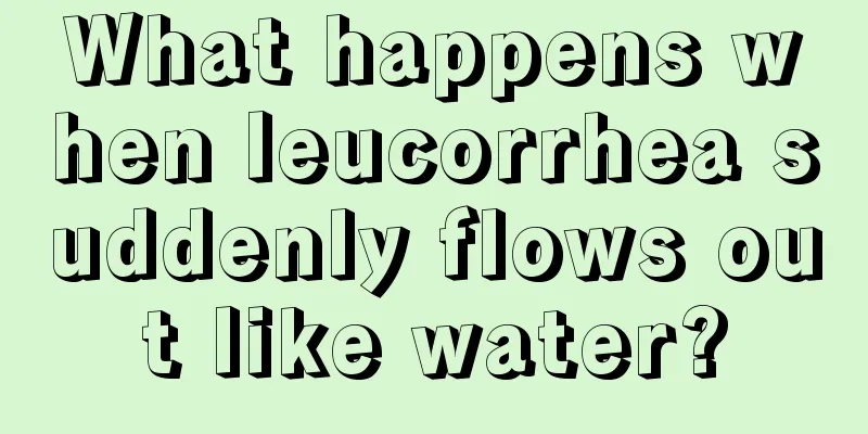 What happens when leucorrhea suddenly flows out like water?