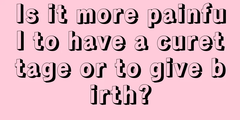 Is it more painful to have a curettage or to give birth?