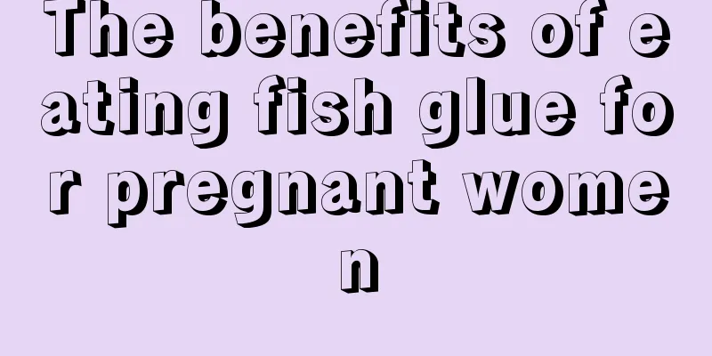 The benefits of eating fish glue for pregnant women