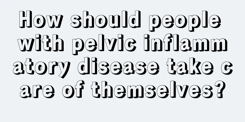 How should people with pelvic inflammatory disease take care of themselves?