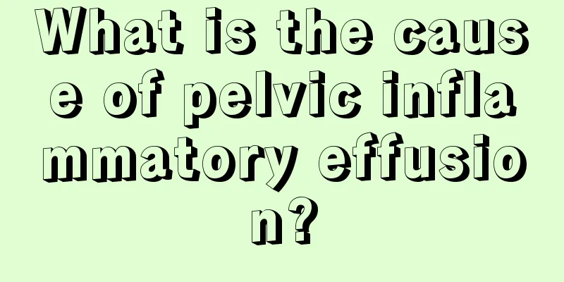 What is the cause of pelvic inflammatory effusion?