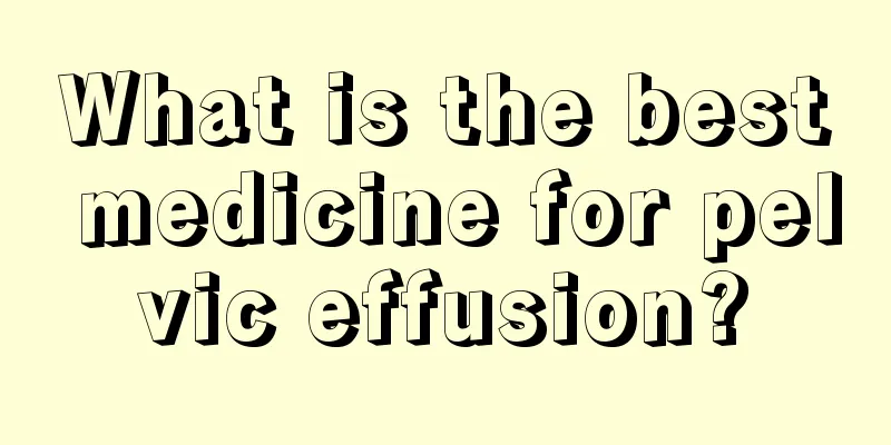 What is the best medicine for pelvic effusion?