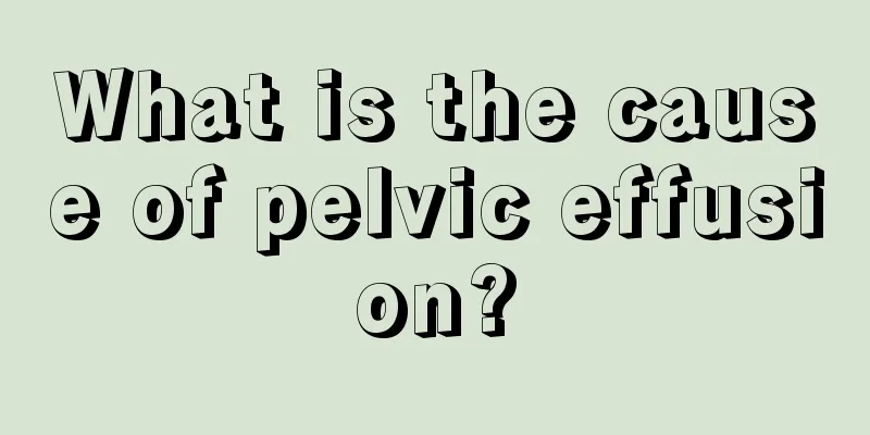 What is the cause of pelvic effusion?