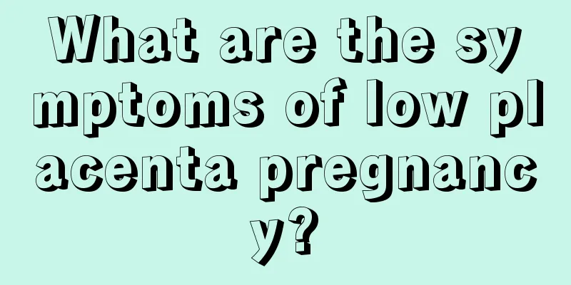 What are the symptoms of low placenta pregnancy?