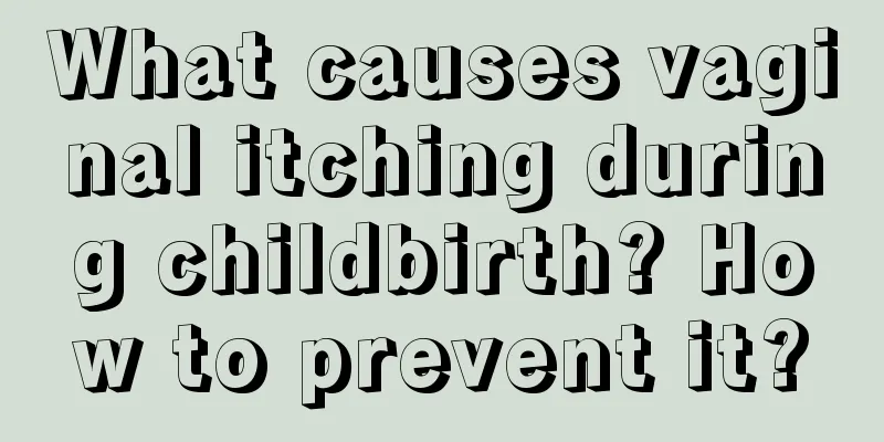 What causes vaginal itching during childbirth? How to prevent it?