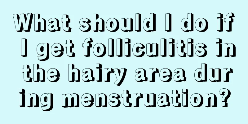 What should I do if I get folliculitis in the hairy area during menstruation?