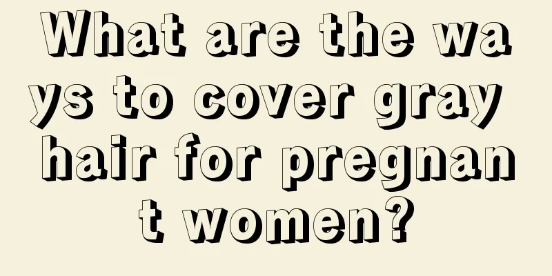 What are the ways to cover gray hair for pregnant women?