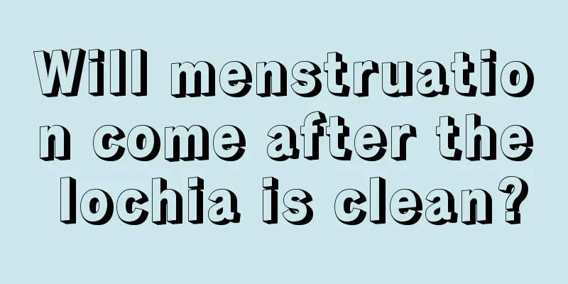 Will menstruation come after the lochia is clean?