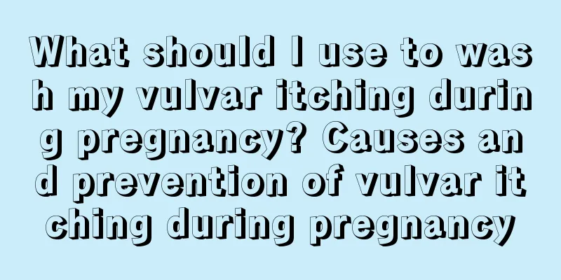 What should I use to wash my vulvar itching during pregnancy? Causes and prevention of vulvar itching during pregnancy