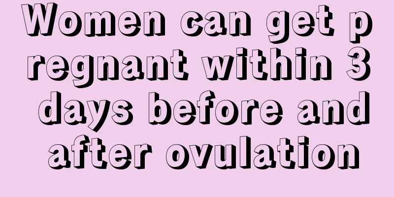 Women can get pregnant within 3 days before and after ovulation