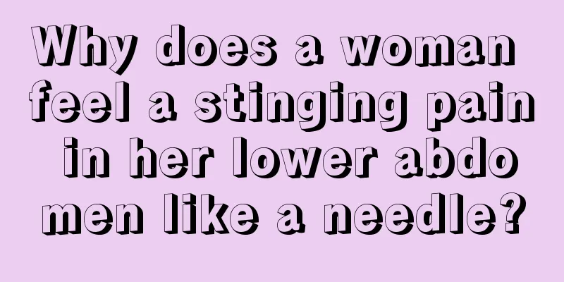 Why does a woman feel a stinging pain in her lower abdomen like a needle?