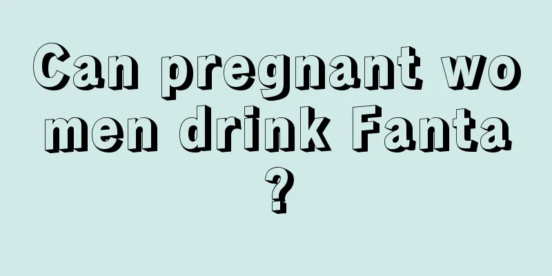 Can pregnant women drink Fanta?