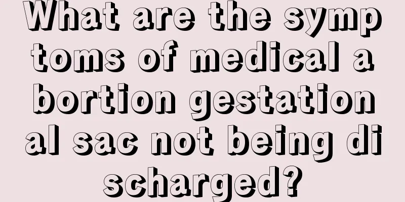 What are the symptoms of medical abortion gestational sac not being discharged?