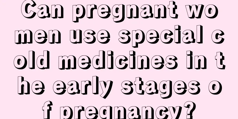 Can pregnant women use special cold medicines in the early stages of pregnancy?