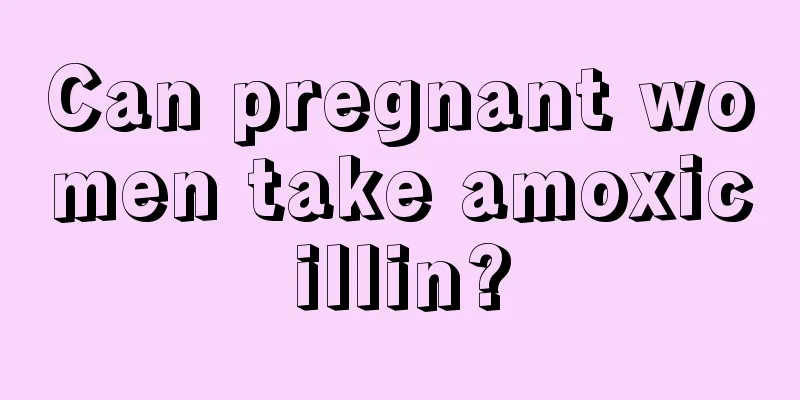 Can pregnant women take amoxicillin?