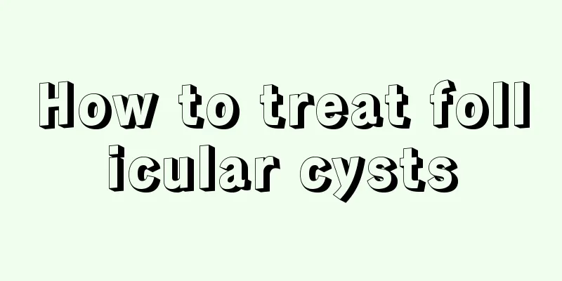 How to treat follicular cysts