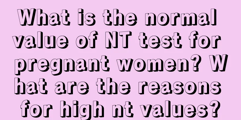 What is the normal value of NT test for pregnant women? What are the reasons for high nt values?