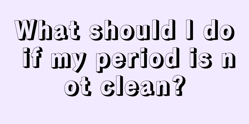 What should I do if my period is not clean?