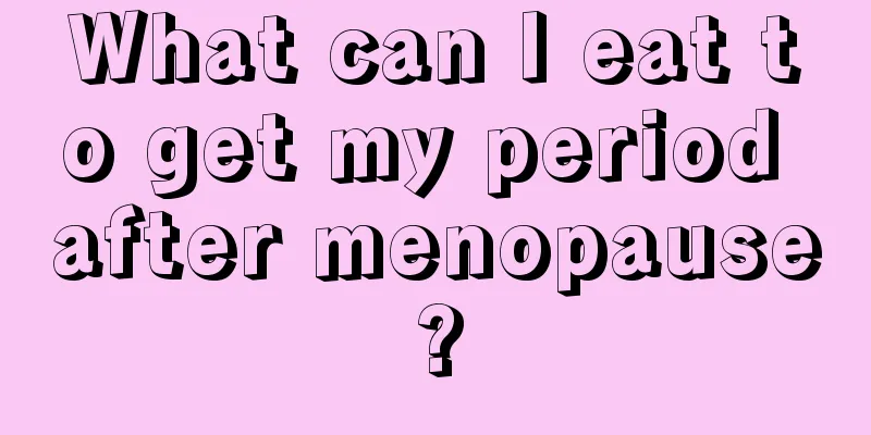 What can I eat to get my period after menopause?