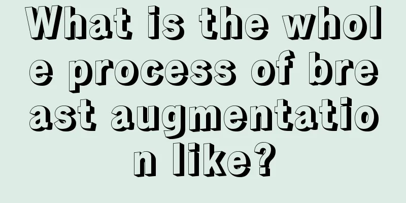 What is the whole process of breast augmentation like?