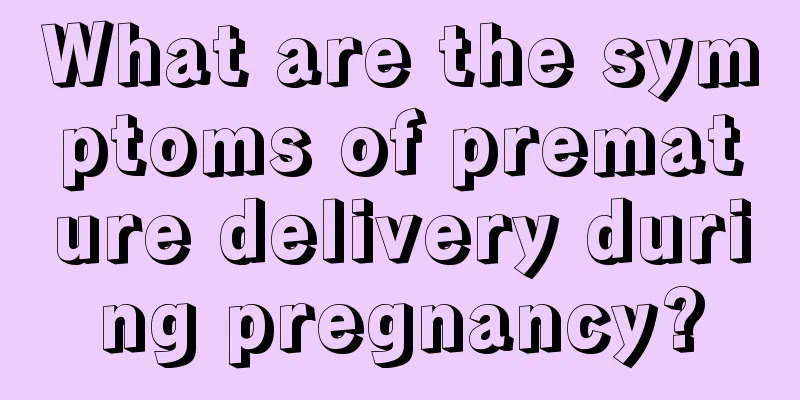 What are the symptoms of premature delivery during pregnancy?