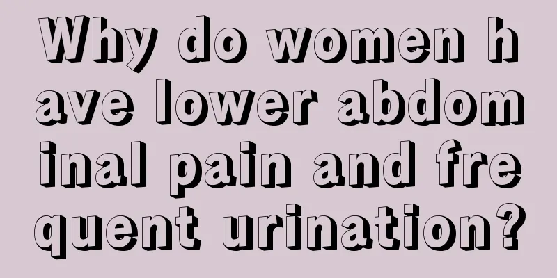 Why do women have lower abdominal pain and frequent urination?