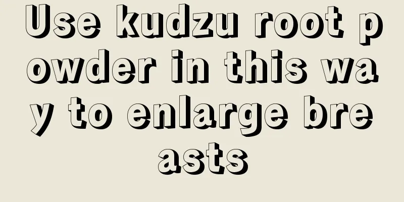 Use kudzu root powder in this way to enlarge breasts