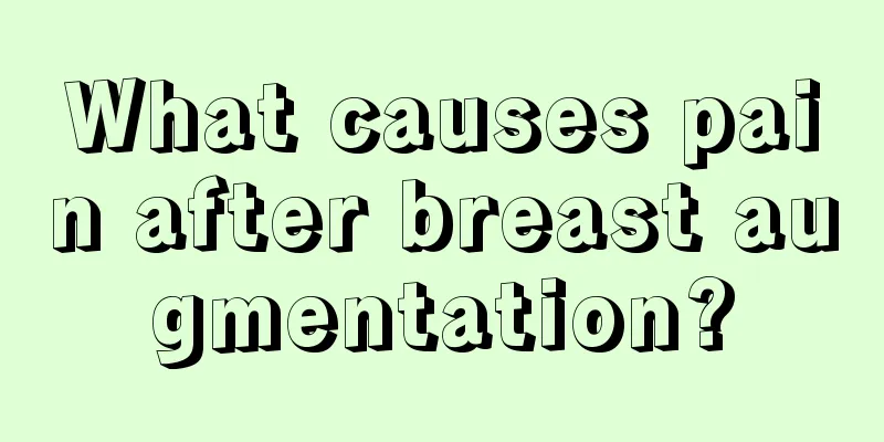 What causes pain after breast augmentation?