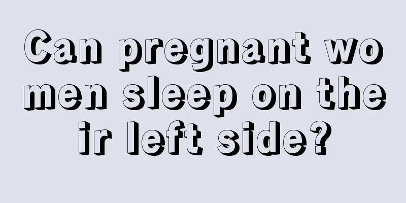 Can pregnant women sleep on their left side?