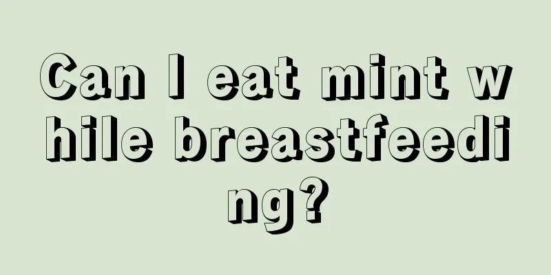 Can I eat mint while breastfeeding?